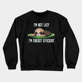 I'M Not Lazy I'M Energy Efficient Sloth Fan Crewneck Sweatshirt